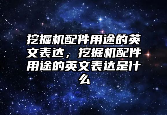 挖掘機(jī)配件用途的英文表達(dá)，挖掘機(jī)配件用途的英文表達(dá)是什么