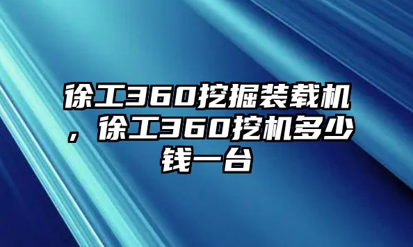 徐工360挖掘裝載機，徐工360挖機多少錢一臺