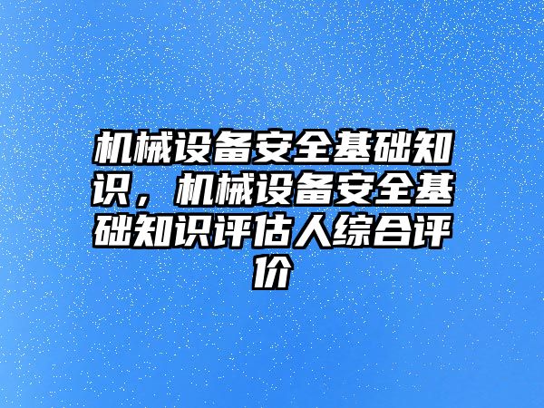 機(jī)械設(shè)備安全基礎(chǔ)知識，機(jī)械設(shè)備安全基礎(chǔ)知識評估人綜合評價(jià)