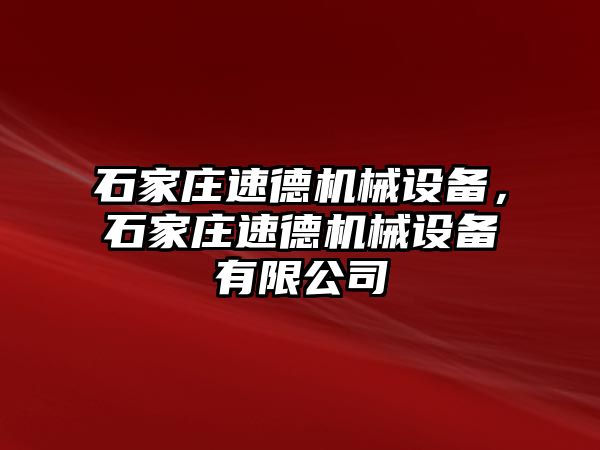 石家莊速德機械設(shè)備，石家莊速德機械設(shè)備有限公司