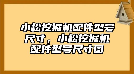 小松挖掘機配件型號尺寸，小松挖掘機配件型號尺寸圖