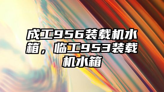 成工956裝載機水箱，臨工953裝載機水箱