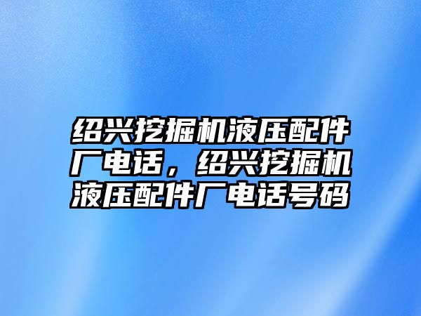 紹興挖掘機液壓配件廠電話，紹興挖掘機液壓配件廠電話號碼