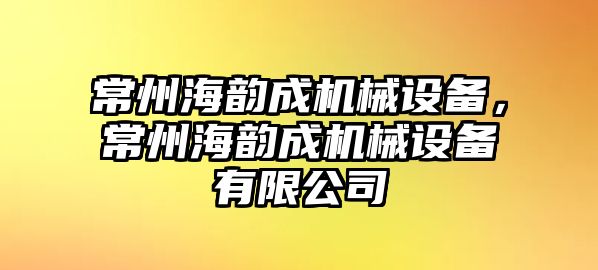 常州海韻成機械設備，常州海韻成機械設備有限公司