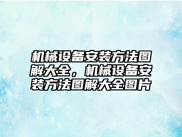 機械設(shè)備安裝方法圖解大全，機械設(shè)備安裝方法圖解大全圖片