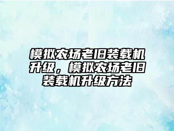 模擬農(nóng)場老舊裝載機升級，模擬農(nóng)場老舊裝載機升級方法