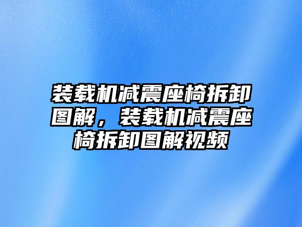 裝載機(jī)減震座椅拆卸圖解，裝載機(jī)減震座椅拆卸圖解視頻