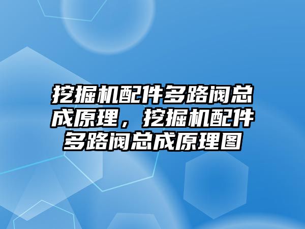 挖掘機(jī)配件多路閥總成原理，挖掘機(jī)配件多路閥總成原理圖