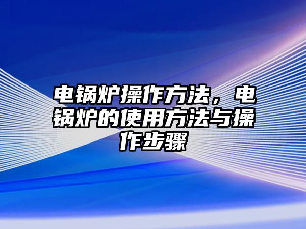 電鍋爐操作方法，電鍋爐的使用方法與操作步驟