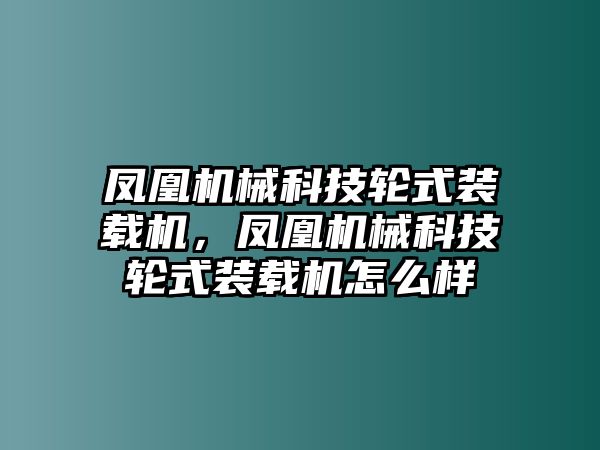 鳳凰機(jī)械科技輪式裝載機(jī)，鳳凰機(jī)械科技輪式裝載機(jī)怎么樣