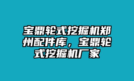 寶鼎輪式挖掘機鄭州配件庫，寶鼎輪式挖掘機廠家