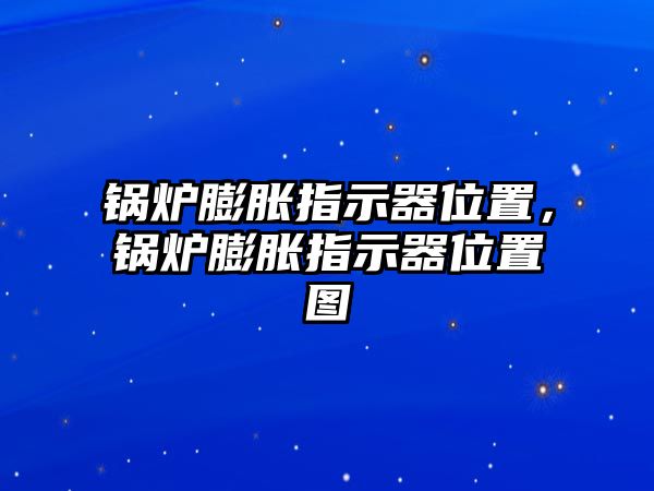 鍋爐膨脹指示器位置，鍋爐膨脹指示器位置圖