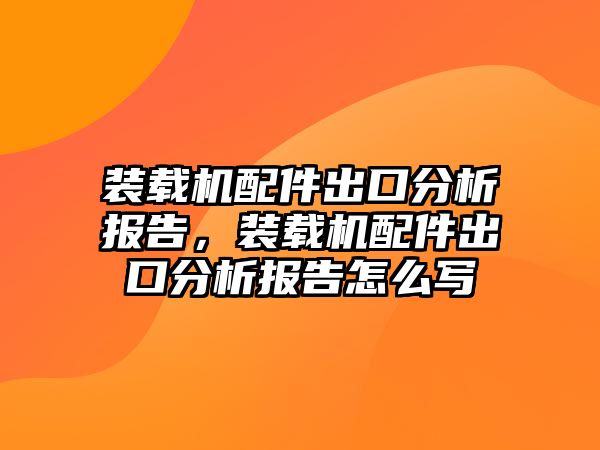 裝載機(jī)配件出口分析報(bào)告，裝載機(jī)配件出口分析報(bào)告怎么寫