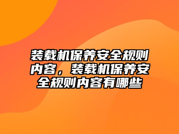 裝載機保養(yǎng)安全規(guī)則內(nèi)容，裝載機保養(yǎng)安全規(guī)則內(nèi)容有哪些