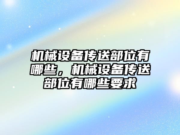 機(jī)械設(shè)備傳送部位有哪些，機(jī)械設(shè)備傳送部位有哪些要求