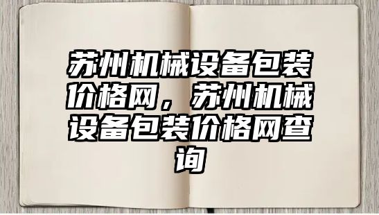 蘇州機械設備包裝價格網(wǎng)，蘇州機械設備包裝價格網(wǎng)查詢