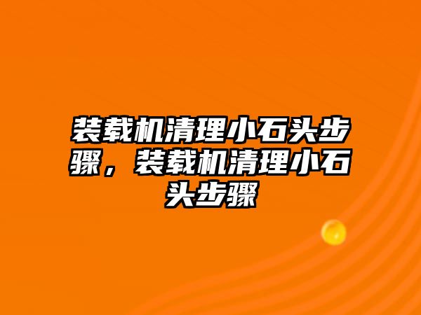 裝載機(jī)清理小石頭步驟，裝載機(jī)清理小石頭步驟