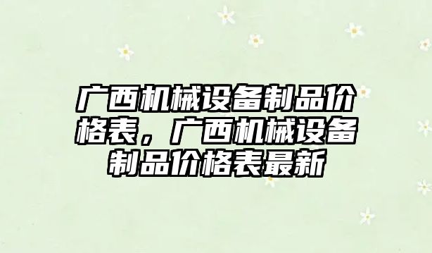 廣西機械設備制品價格表，廣西機械設備制品價格表最新