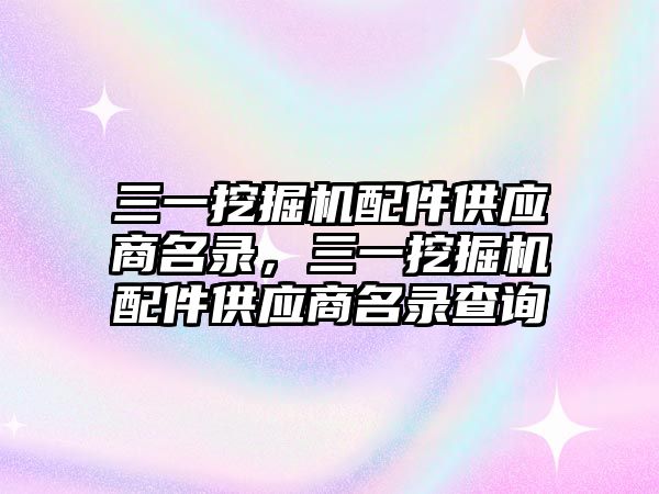 三一挖掘機配件供應商名錄，三一挖掘機配件供應商名錄查詢