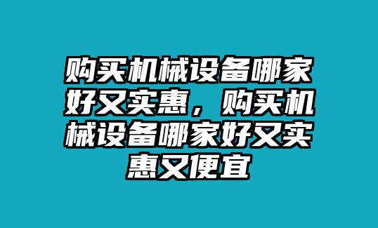 購買機(jī)械設(shè)備哪家好又實惠，購買機(jī)械設(shè)備哪家好又實惠又便宜