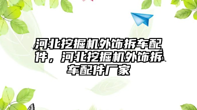 河北挖掘機(jī)外飾拆車配件，河北挖掘機(jī)外飾拆車配件廠家