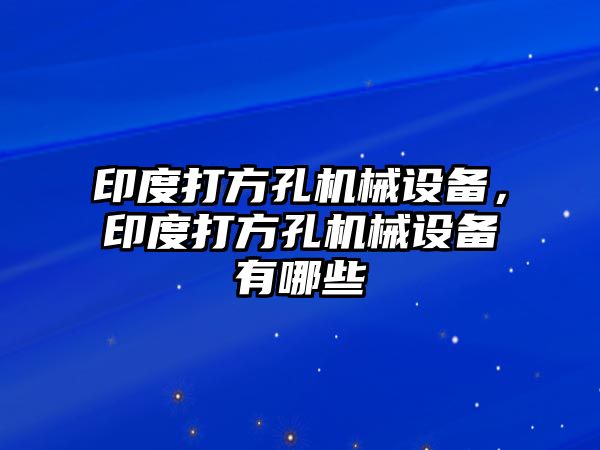 印度打方孔機械設備，印度打方孔機械設備有哪些