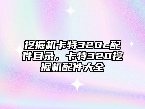 挖掘機(jī)卡特320c配件目錄，卡特320挖掘機(jī)配件大全