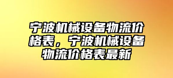 寧波機(jī)械設(shè)備物流價格表，寧波機(jī)械設(shè)備物流價格表最新