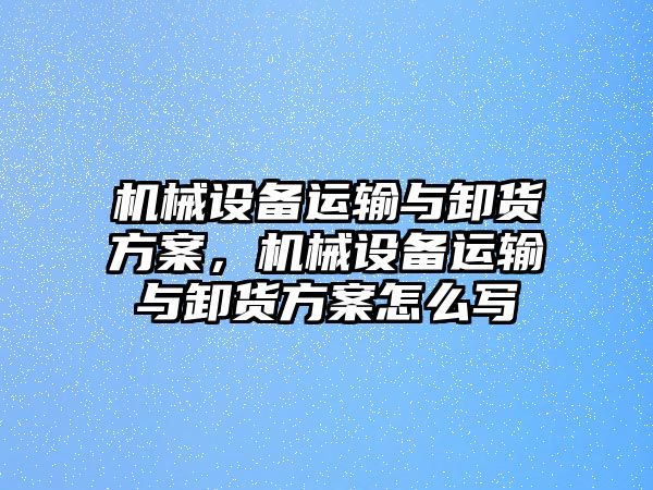 機(jī)械設(shè)備運(yùn)輸與卸貨方案，機(jī)械設(shè)備運(yùn)輸與卸貨方案怎么寫