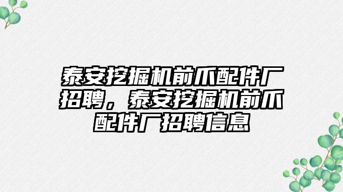 泰安挖掘機前爪配件廠招聘，泰安挖掘機前爪配件廠招聘信息