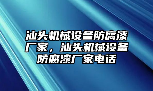 汕頭機(jī)械設(shè)備防腐漆廠家，汕頭機(jī)械設(shè)備防腐漆廠家電話