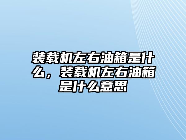 裝載機(jī)左右油箱是什么，裝載機(jī)左右油箱是什么意思