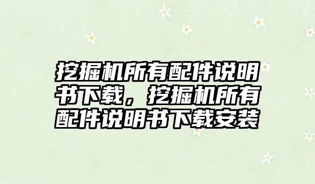 挖掘機(jī)所有配件說(shuō)明書(shū)下載，挖掘機(jī)所有配件說(shuō)明書(shū)下載安裝