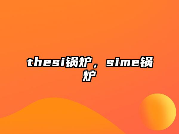 thesi鍋爐，sime鍋爐