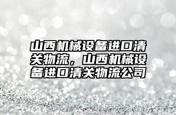 山西機械設備進口清關物流，山西機械設備進口清關物流公司