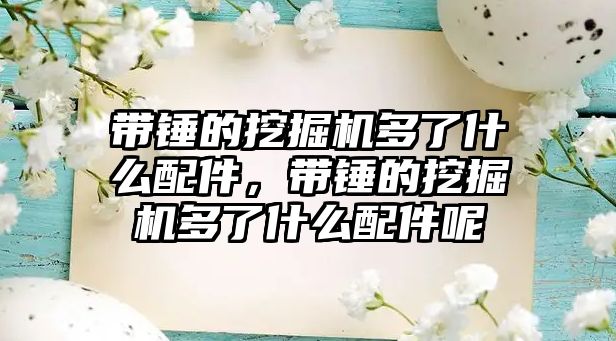 帶錘的挖掘機多了什么配件，帶錘的挖掘機多了什么配件呢