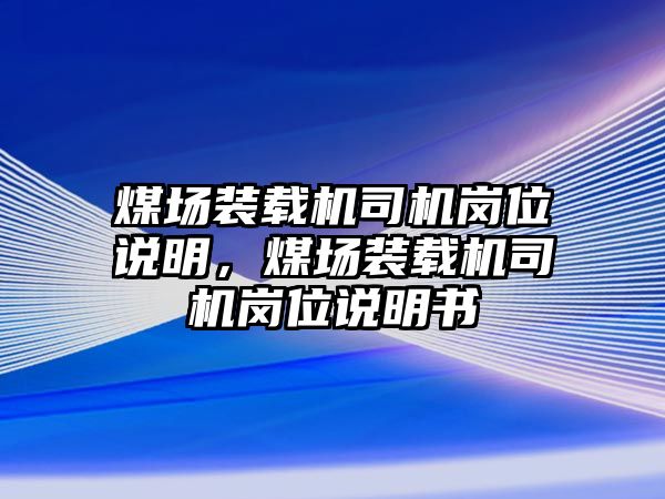 煤場裝載機司機崗位說明，煤場裝載機司機崗位說明書