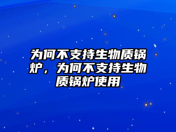 為何不支持生物質(zhì)鍋爐，為何不支持生物質(zhì)鍋爐使用