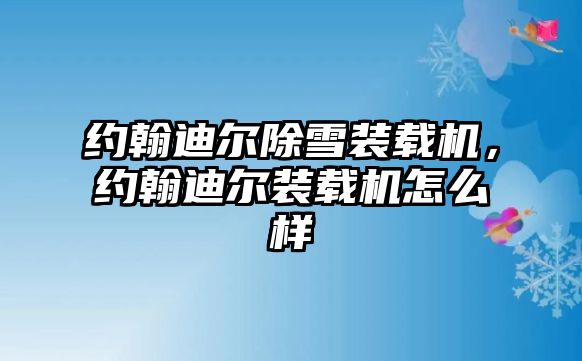 約翰迪爾除雪裝載機，約翰迪爾裝載機怎么樣