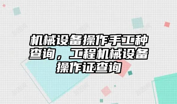 機(jī)械設(shè)備操作手工種查詢，工程機(jī)械設(shè)備操作證查詢