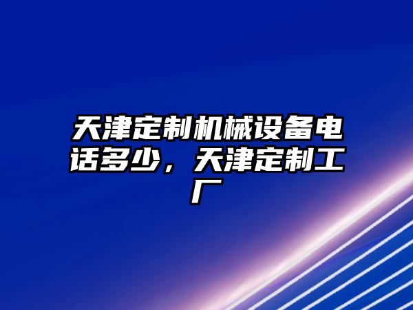 天津定制機(jī)械設(shè)備電話多少，天津定制工廠