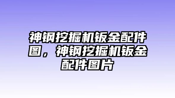 神鋼挖掘機鈑金配件圖，神鋼挖掘機鈑金配件圖片