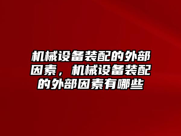 機械設(shè)備裝配的外部因素，機械設(shè)備裝配的外部因素有哪些