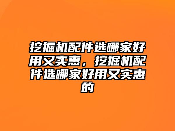 挖掘機配件選哪家好用又實惠，挖掘機配件選哪家好用又實惠的