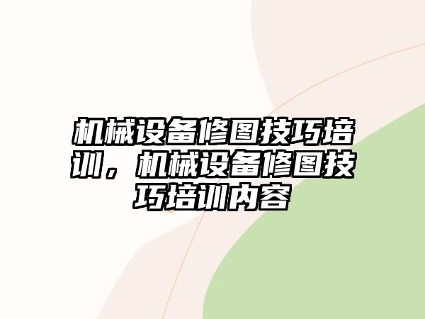 機械設備修圖技巧培訓，機械設備修圖技巧培訓內容