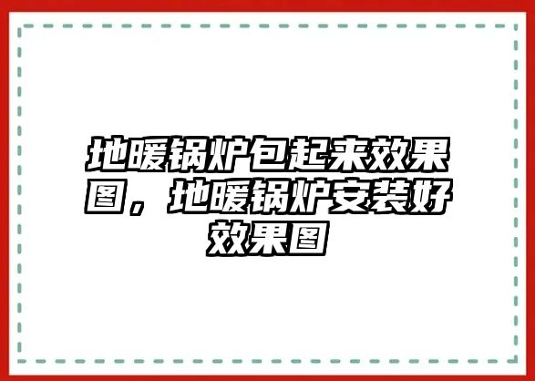 地暖鍋爐包起來效果圖，地暖鍋爐安裝好效果圖