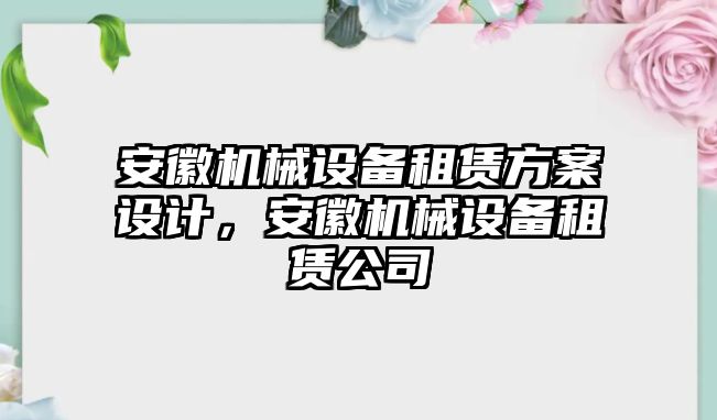 安徽機械設備租賃方案設計，安徽機械設備租賃公司