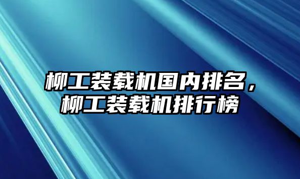 柳工裝載機國內排名，柳工裝載機排行榜