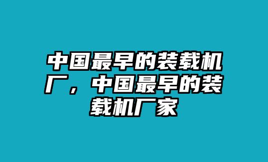 中國最早的裝載機(jī)廠，中國最早的裝載機(jī)廠家