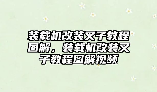 裝載機改裝叉子教程圖解，裝載機改裝叉子教程圖解視頻